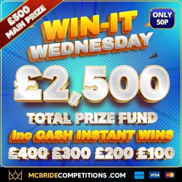 £2,500 TOTAL PRIZE FUND! £500 CASH + £2,000 INSTANT WINS! WIN-IT WEDNESDAY!
